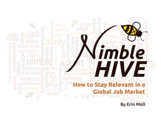 imble
      HIVE
How to Stay Relevant in a
      Global Job Market

                By Erin Moll
 