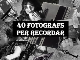 40 FOTOGRAFS 
PER RECORDAR 
 