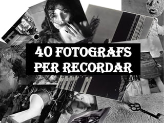 40 FOTOGRAFS 
PER RECORDAR 
 
