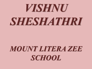 VISHNU
SHESHATHRI
MOUNT LITERA ZEE
SCHOOL
 