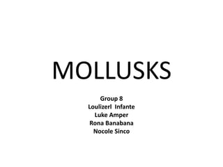MOLLUSKS
Group 8
Loulizerl Infante
Luke Amper
Rona Banabana
Nocole Sinco

 