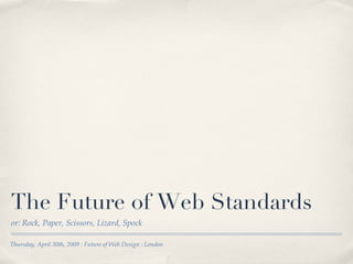 The Future of Web Standards ,[object Object],Thursday, April 30th, 2009 : Future of Web Design : London 