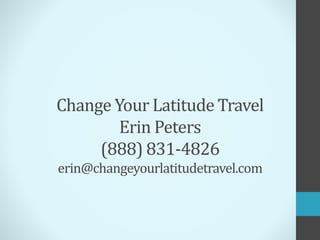 Change Your Latitude Travel
Erin Peters
(888) 831-4826
erin@changeyourlatitudetravel.com
 