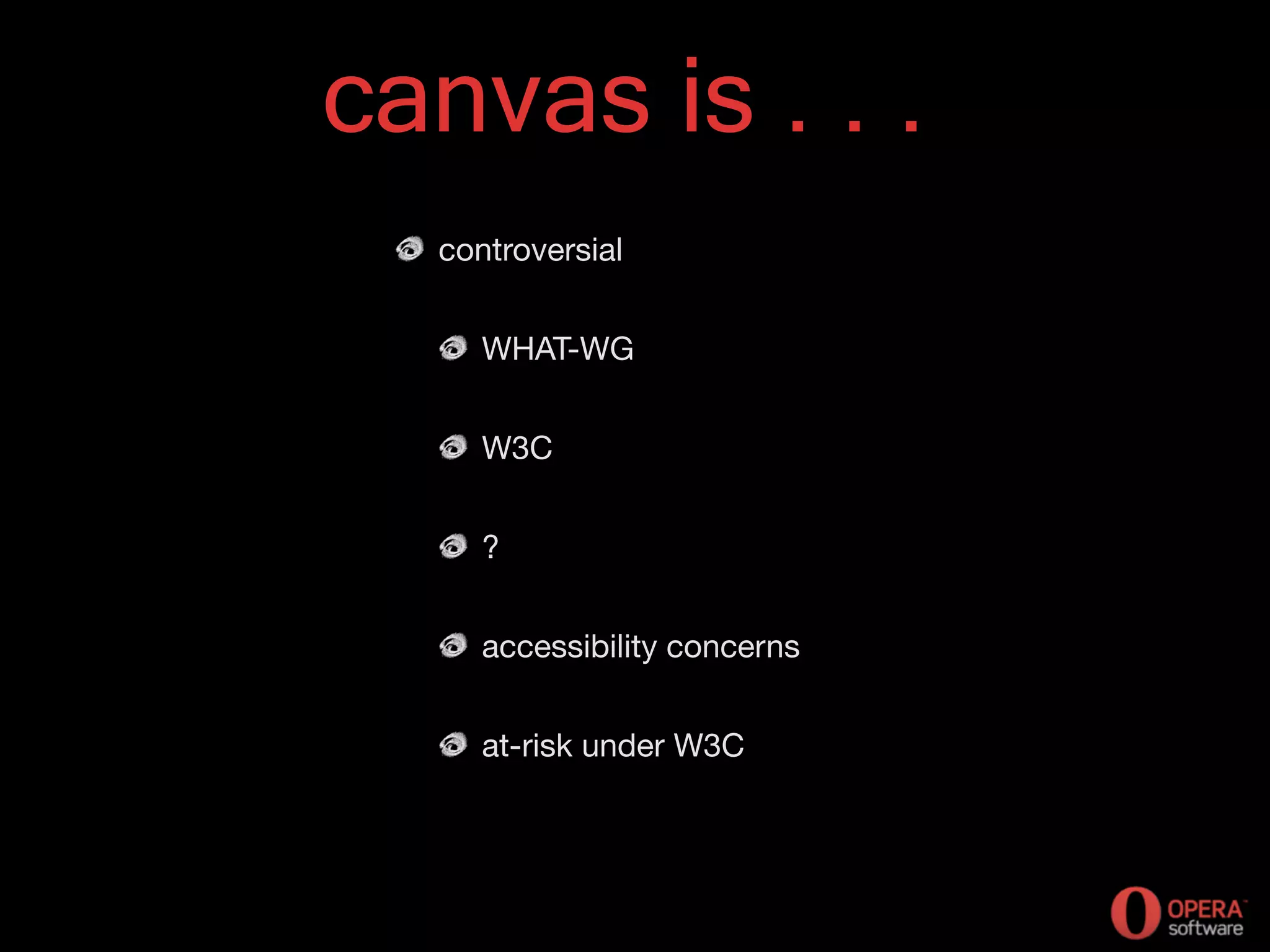 canvas is . . .
controversial
WHAT-WG
W3C
?
accessibility concerns
at-risk under W3C