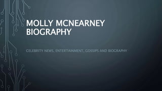 MOLLY MCNEARNEY
BIOGRAPHY
CELEBRITY NEWS, ENTERTAINMENT, GOSSIPS AND BIOGRAPHY
 