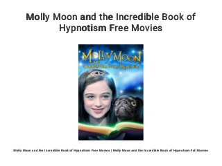 Molly Moon and the Incredible Book of
Hypnotism Free Movies
Molly Moon and the Incredible Book of Hypnotism Free Movies | Molly Moon and the Incredible Book of Hypnotism Full Movies
 