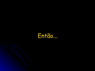 Então... 