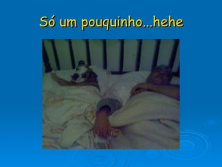 Só um pouquinho...hehe 