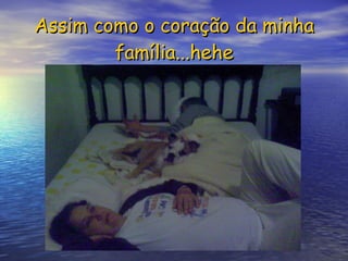 Assim como o coração da minha família...hehe 