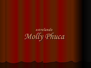 estrelando Molly Phuca 