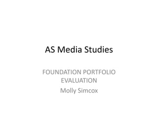 AS Media Studies FOUNDATION PORTFOLIOEVALUATION Molly Simcox 