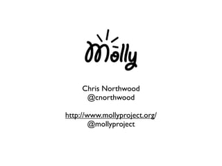 Chris Northwood
      @cnorthwood

http://www.mollyproject.org/
        @mollyproject
 