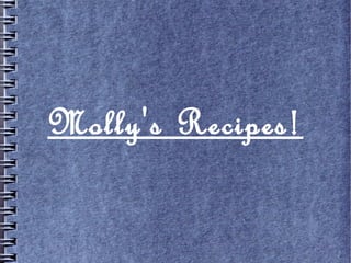 Molly's Recipes!

 