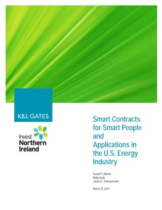 Smart Contracts
for Smart People
and
Applications in
the U.S. Energy
Industry
Susan P. Altman
Molly Suda
James E. Scheuermann
March 23, 2017
 
