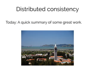 Distributed consistency 
Today: A quick summary of some great work. 
 