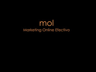 mol
Marketing Online Efectivo
 
