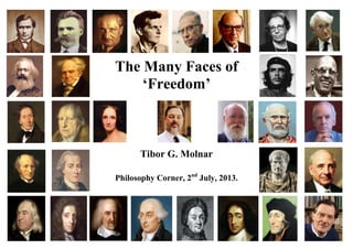 The Many Faces of
‘Freedom’
Tibor G. Molnar
Philosophy Corner, 2nd
July, 2013.
 