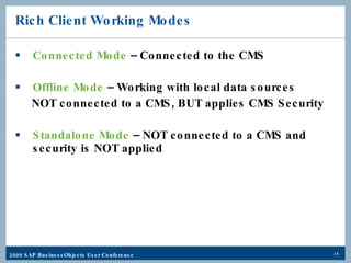 Rich Client Working Modes Connected Mode  – Connected to the CMS Offline Mode  – Working with local data sources NOT connected to a CMS, BUT applies CMS Security Standalone Mode  – NOT connected to a CMS and security is NOT applied 