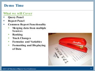 Demo Time What we will Cover Query Panel Report Panel Common Report Functionality Merging data from multiple Sources Ranking Track Changes Formulas and Variables Formatting and Displaying  of Data 