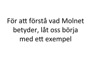 För	
  ac	
  förstå	
  vad	
  Molnet	
  
betyder,	
  låt	
  oss	
  börja	
  
med	
  ec	
  exempel	
  
 