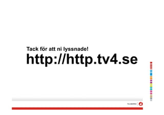 Tack för att ni lyssnade!

http://http.tv4.se
 
