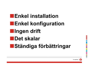 !Enkel installation
!Enkel konfiguration
!Ingen drift
!Det skalar
!Ständiga förbättringar
 