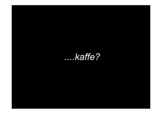 ....kaffe?
 