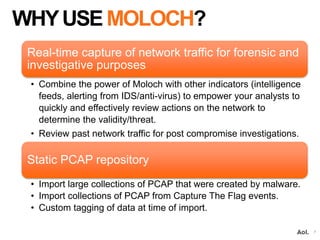 WHYUSE MOLOCH?
7
Real-time capture of network traffic for forensic and
investigative purposes
• Combine the power of Moloc...