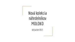 Nová kolekcia
náhrdelníkov
MOLOKO
fall/winter 2015
 
