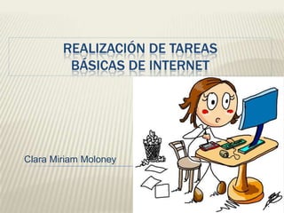 REALIZACIÓN DE TAREAS
BÁSICAS DE INTERNET

Clara Miriam Moloney

 