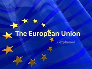 The European Union
- explained
 