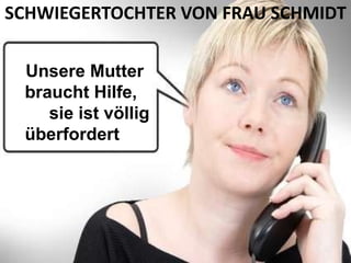 SCHWIEGERTOCHTER VON FRAU SCHMIDT Unsere Mutter braucht Hilfe,  sie ist völlig überfordert 