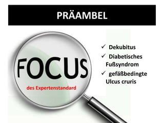 PRÄAMBEL Dekubitus Diabetisches  Fußsyndrom gefäßbedingte  Ulcus cruris des Expertenstandard 