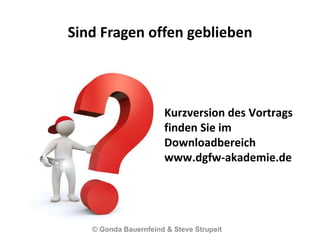Sind Fragen offen geblieben © Gonda Bauernfeind & Steve Strupeit  Kurzversion des Vortrags finden Sie im Downloadbereich www.dgfw-akademie.de 