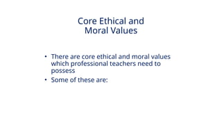 INNOVATIVE PEDAGOGY AND DIGITAL INTEGRATION AUGUST 2024
• There are core ethical and moral values
which professional teachers need to
possess
• Some of these are:
Core Ethical and
Moral Values
 