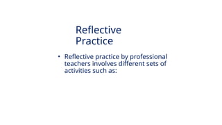 INNOVATIVE PEDAGOGY AND DIGITAL INTEGRATION AUGUST 2024
• Reflective practice by professional
teachers involves different sets of
activities such as:
Reflective
Practice
 