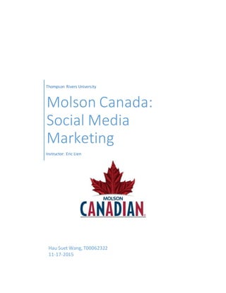 Thompson Rivers University
Molson Canada:
Social Media
Marketing
Instructor: Eric Lien
Hau Suet Wang, T00062322
11-17-2015
 
