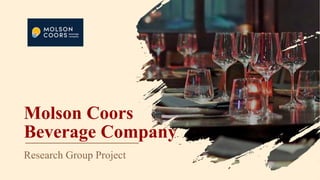 Molson Coors
Beverage Company
Research Group Project
 
