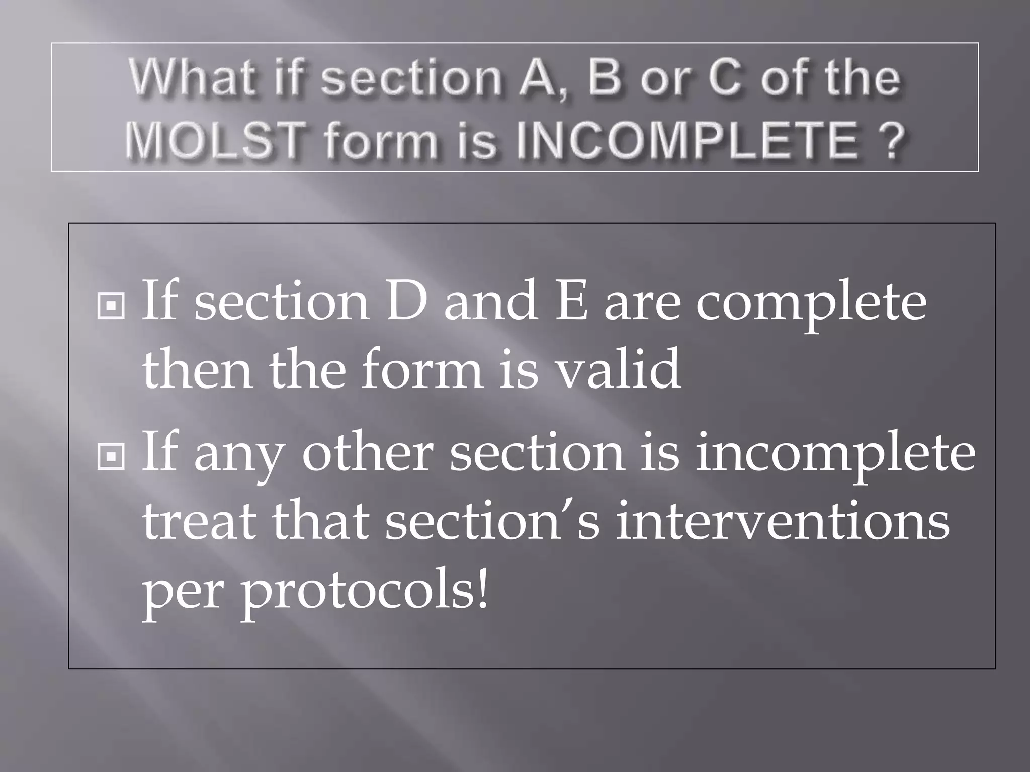  If section D and E are complete
then the form is valid
 If any other section is incomplete
treat that section’s interventions
per protocols!
 