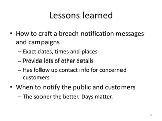 Lessons learned
• How to craft a breach notification messages
and campaigns
– Exact dates, times and places
– Provide lots...