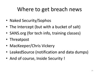 Where to get breach news
• Naked Security/Sophos
• The Intercept (but with a bucket of salt)
• SANS.org (for tech info, tr...