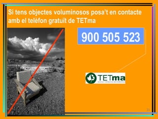 Si tens objectes voluminosos posa’t en contacte amb el telèfon gratuït de TETma  900 505 523 