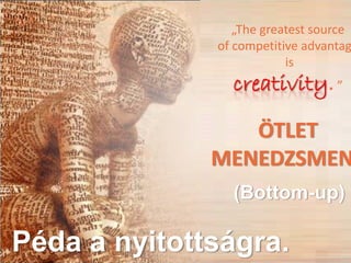 „The greatest source 
              of competitive advantag
                          is 
                creativity. ”

 ...