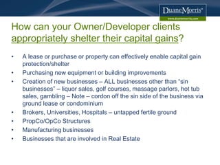 How can your Owner/Developer clients
appropriately shelter their capital gains?
• A lease or purchase or property can effe...