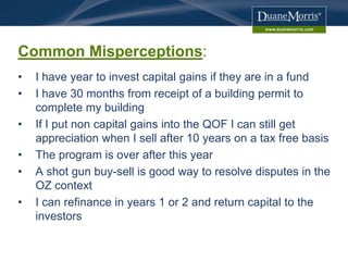 Common Misperceptions:
• I have year to invest capital gains if they are in a fund
• I have 30 months from receipt of a bu...