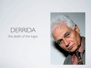 DERRIDA
the death of the logos
 