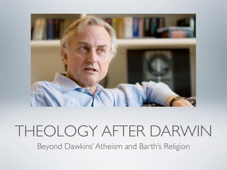 THEOLOGY AFTER DARWIN
  Beyond Dawkins’ Atheism and Barth’s Religion
 