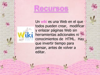 Un  wiki  es una Web en el que todos pueden crear,  modificar y enlazar páginas Web sin herramientas adicionales ni  conocimientos de  HTML.  Hay que invertir tiempo para pensar, antes de volver a editar.  