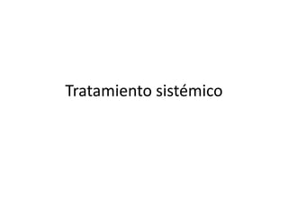 Tratamiento sistémico
 