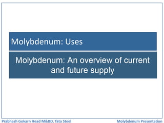 Molybdenum: Uses




Prabhash Gokarn Head M&BD, Tata Steel   Molybdenum Presentation
 